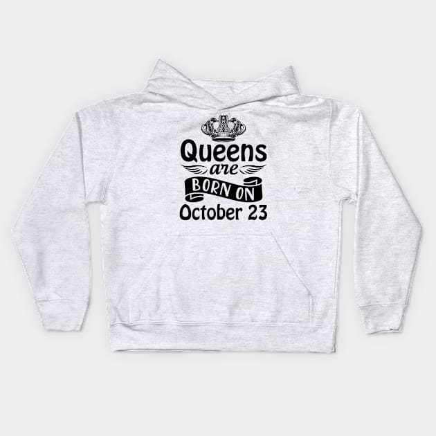 Queens Are Born On October 23 Happy Birthday To Me You Mommy Nana Aunt Sister Daughter Wife Kids Hoodie by joandraelliot